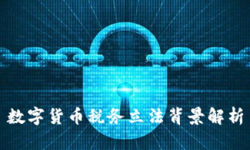 数字货币税务立法背景解析