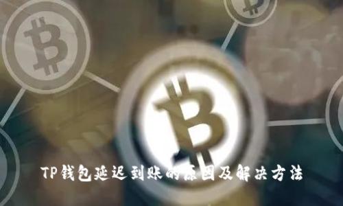 TP钱包延迟到账的原因及解决方法