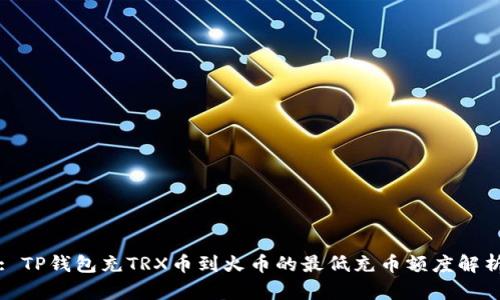 : TP钱包充TRX币到火币的最低充币额度解析