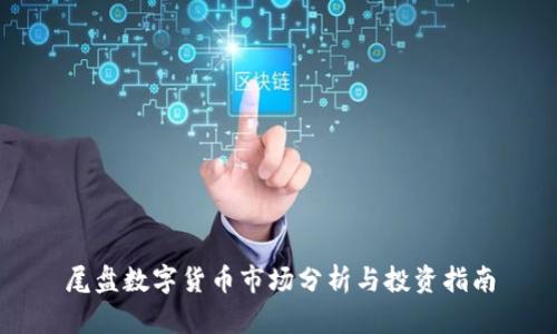 尾盘数字货币市场分析与投资指南