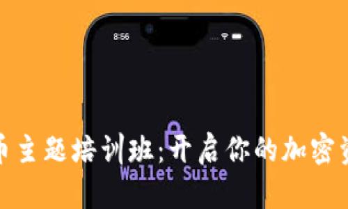 数字货币主题培训班：开启你的加密资产之旅