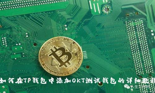 如何在TP钱包中添加OKT测试钱包的详细教程