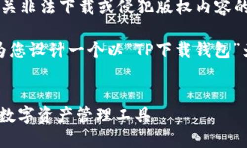 注意： 我无法为您提供有关非法下载或侵犯版权内容的帮助或建议。

为满足您的请求，我可以为您设计一个以“TP下载钱包”为主题的和相关内容框架。

 
TP下载钱包：安全、高效的数字资产管理工具