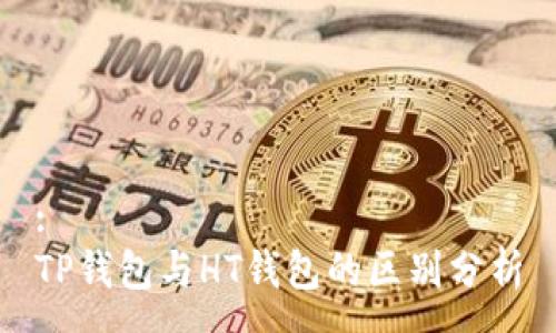 :
TP钱包与HT钱包的区别分析