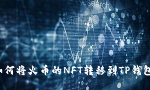 如何将火币的NFT转移到TP钱包？