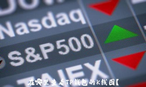 
在哪里查看TP钱包的K线图？