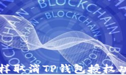 
怎样取消TP钱包授权功能