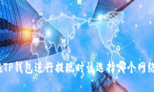 在TP钱包进行提现时该选择哪个网络？
