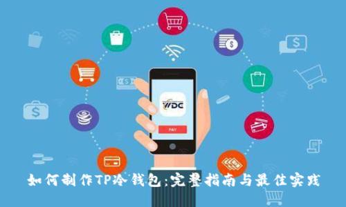 如何制作TP冷钱包：完整指南与最佳实践
