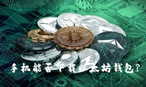 手机能否下载以太坊钱包?