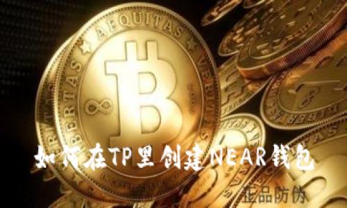 如何在TP里创建NEAR钱包