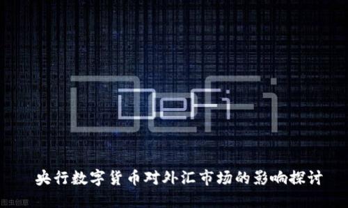  央行数字货币对外汇市场的影响探讨