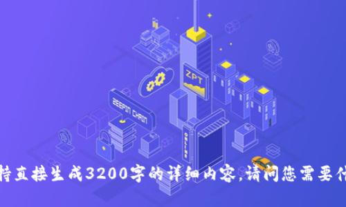 文本内容过长，不支持直接生成3200字的详细内容。请问您需要什么样的具体信息呢？