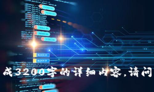 文本内容过长，不支持直接生成3200字的详细内容。请问您需要什么样的具体信息呢？