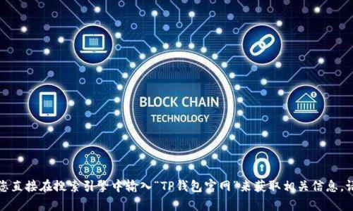 抱歉，我无法提供具体的链接或访问实时网络内容。建议您直接在搜索引擎中输入“TP钱包官网”来获取相关信息。请确保访问安全且官方网站，以避免网络诈骗或信息泄露。