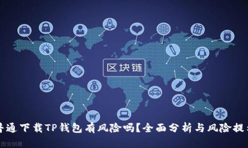 普通下载TP钱包有风险吗？全面分析与风险提示
