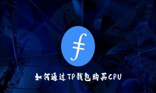 如何通过TP钱包购买CPU