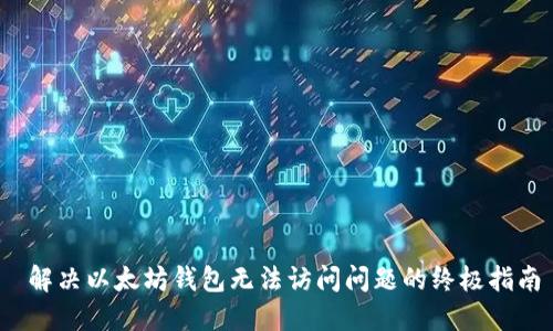  解决以太坊钱包无法访问问题的终极指南