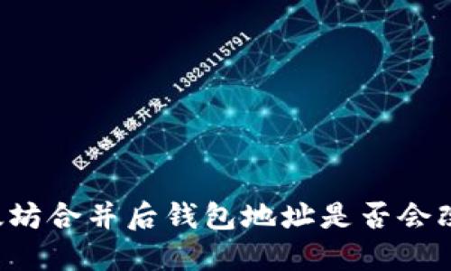 以太坊合并后钱包地址是否会改变？