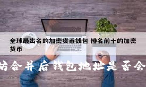 以太坊合并后钱包地址是否会改变？