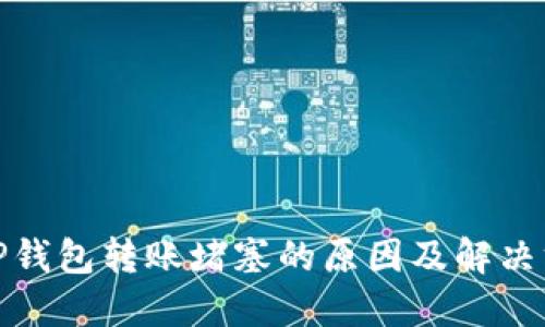 : TP钱包转账堵塞的原因及解决方法