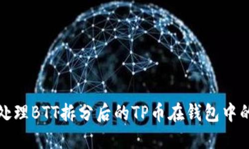 如何处理BTT拆分后的TP币在钱包中的问题