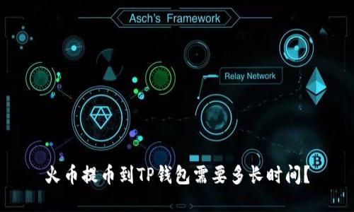 火币提币到TP钱包需要多长时间？