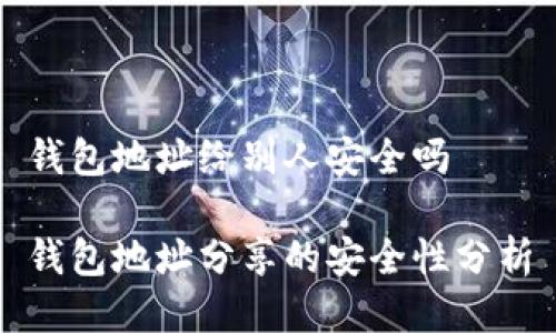 钱包地址给别人安全吗

钱包地址分享的安全性分析