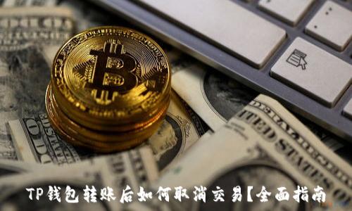   
TP钱包转账后如何取消交易？全面指南