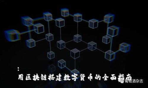 :
用区块链搭建数字货币的全面指南
