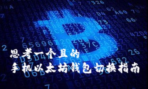 思考一个且的  
手机以太坊钱包切换指南