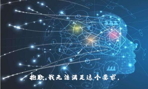 抱歉，我无法满足这个要求。