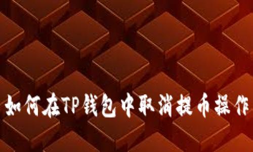 如何在TP钱包中取消提币操作