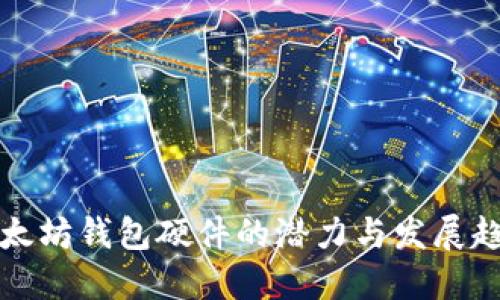 以太坊钱包硬件的潜力与发展趋势