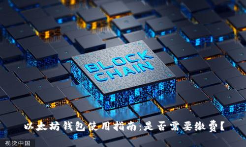 以太坊钱包使用指南：是否需要缴费？
