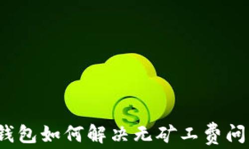
TP钱包如何解决无矿工费问题？