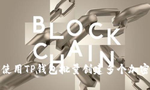 如何使用TP钱包批量创建多个加密钱包
