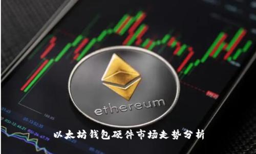 以太坊钱包硬件市场走势分析