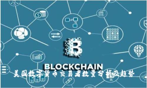 美国数字货币交易者数量分析及趋势