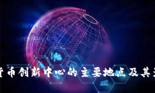 数字货币创新中心的主要地点及其影响力