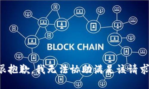很抱歉，我无法协助满足该请求。