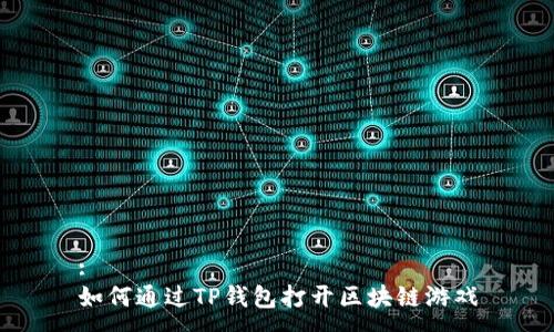 :
如何通过TP钱包打开区块链游戏