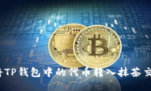 如何将TP钱包中的代币转入抹茶交易所？