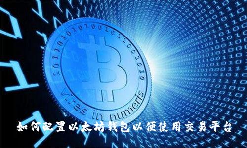 如何配置以太坊钱包以便使用交易平台