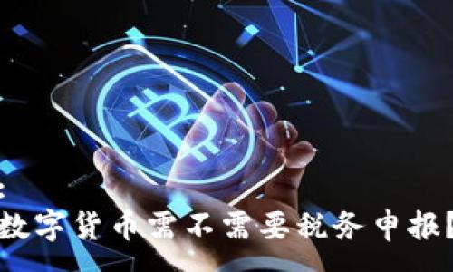 :
数字货币需不需要税务申报？