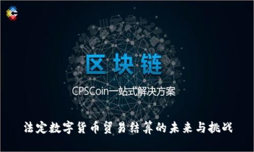 法定数字货币贸易结算的未来与挑战