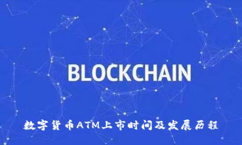 数字货币ATM上市时间及发展历程