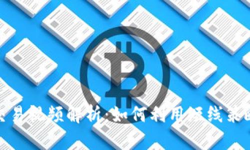 数字货币分时交易视频解析：如何利用短线策略抓住市场波动