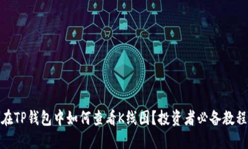 在TP钱包中如何查看K线图？投资者必备教程