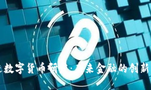 稳推进数字货币研发：未来金融的创新与变革